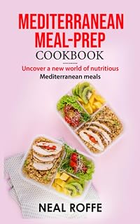MEDITERRANEAN MEAL-PREP COOKBOOK: Uncover a new world of nutritious Mediterranean meals