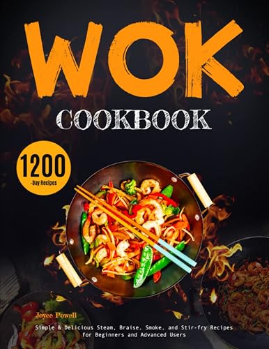 Wok Cookbook: Simple &amp; Delicious Steam, Braise, Smoke, and Stir-fry Recipes for Beginners and Advanced Users