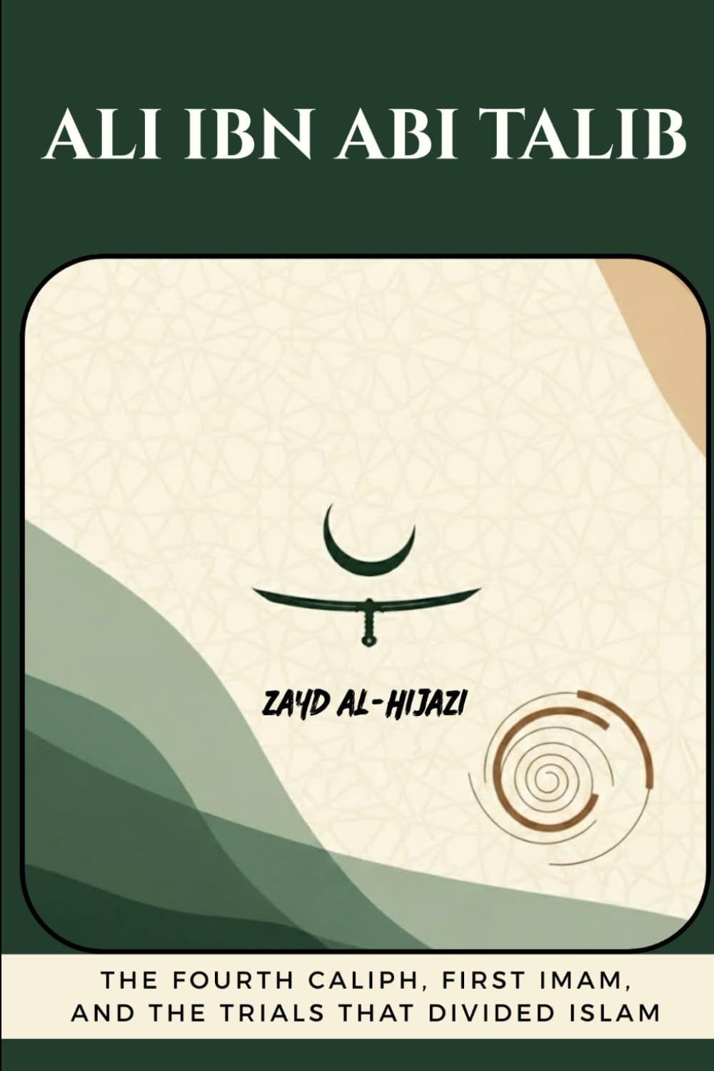Ali ibn Abi Talib: The Fourth Caliph, First Imam, and the Trials That Divided Islam (Early Islamic History Collection)