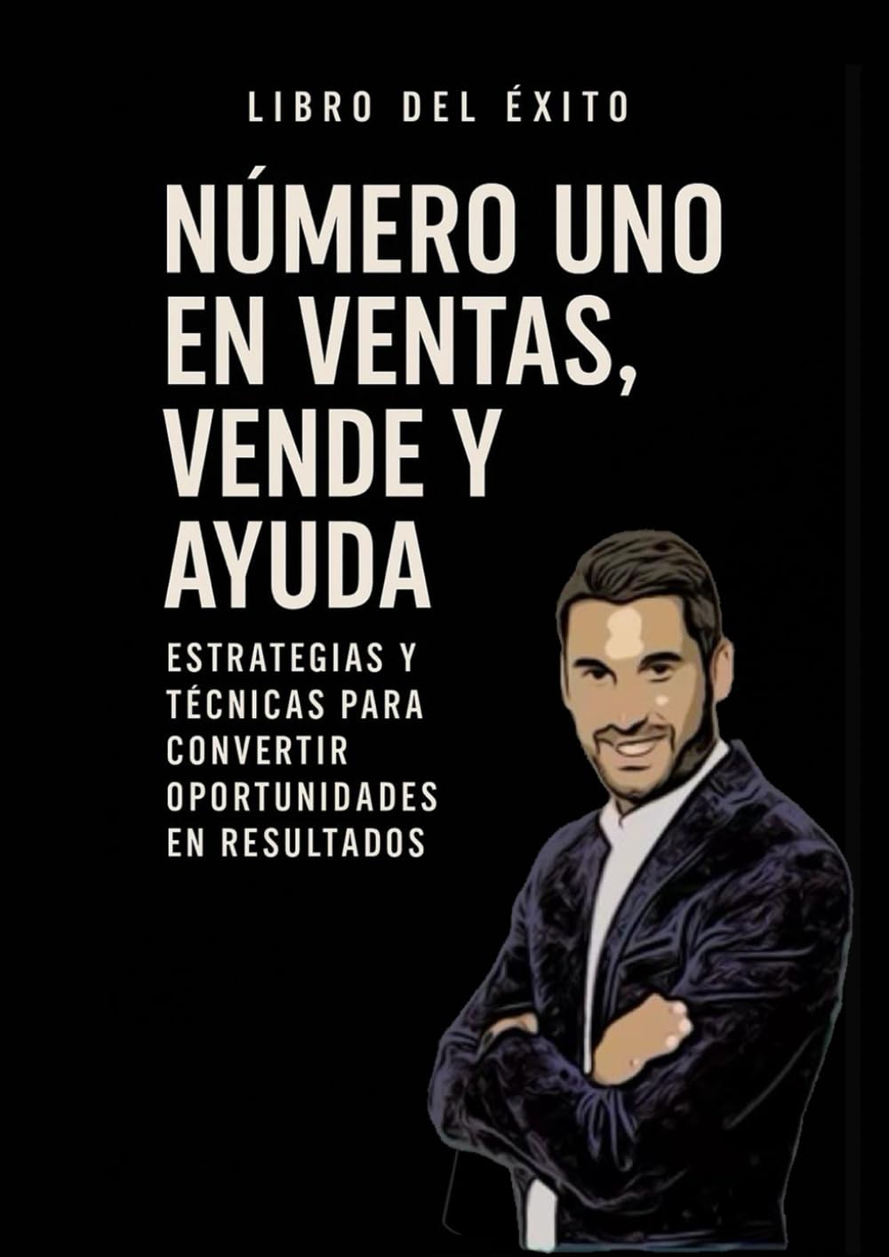 Número uno en ventas, vende y ayuda.: Estrategias y técnicas para convertir oportunidades en resultados.