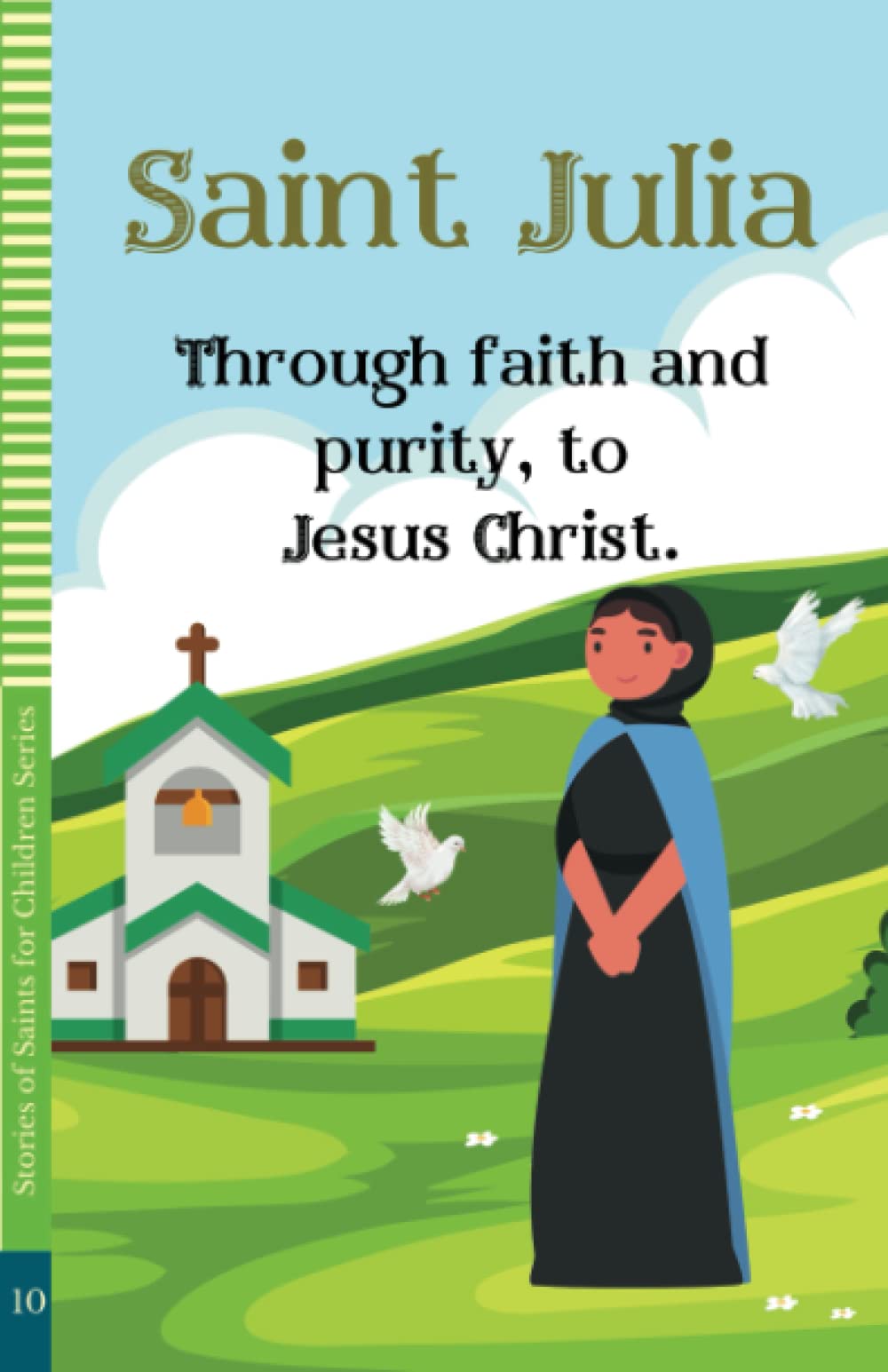 Saint Julia: Through faith and purity, to Jesus Christ. (STORIES OF SAINTS FOR CHILDREN)
