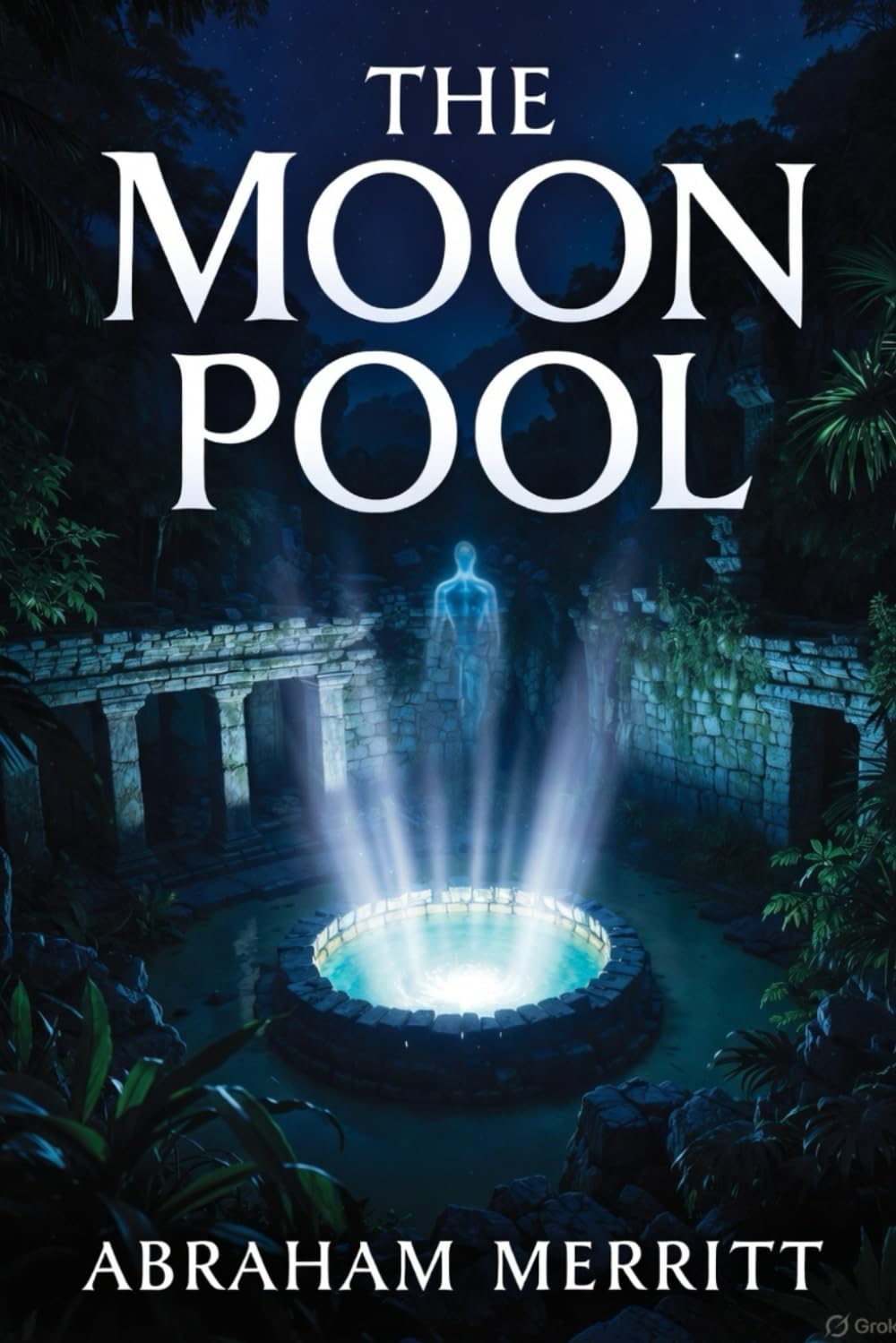 The Moon Pool by Abraham Merritt Legendary Lost-World Fantasy Adventure | Original Edition with Historically Contextualized Study Guide & 11 New ... Ancient Civilizations & Cosmic Mystery