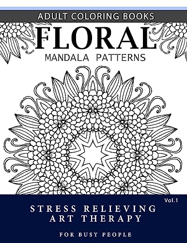 Floral Mandala Patterns Volume 1: Adult Coloring Books Anti-Stress Mandala Art Therapy for Busy People (Flower Mandala)