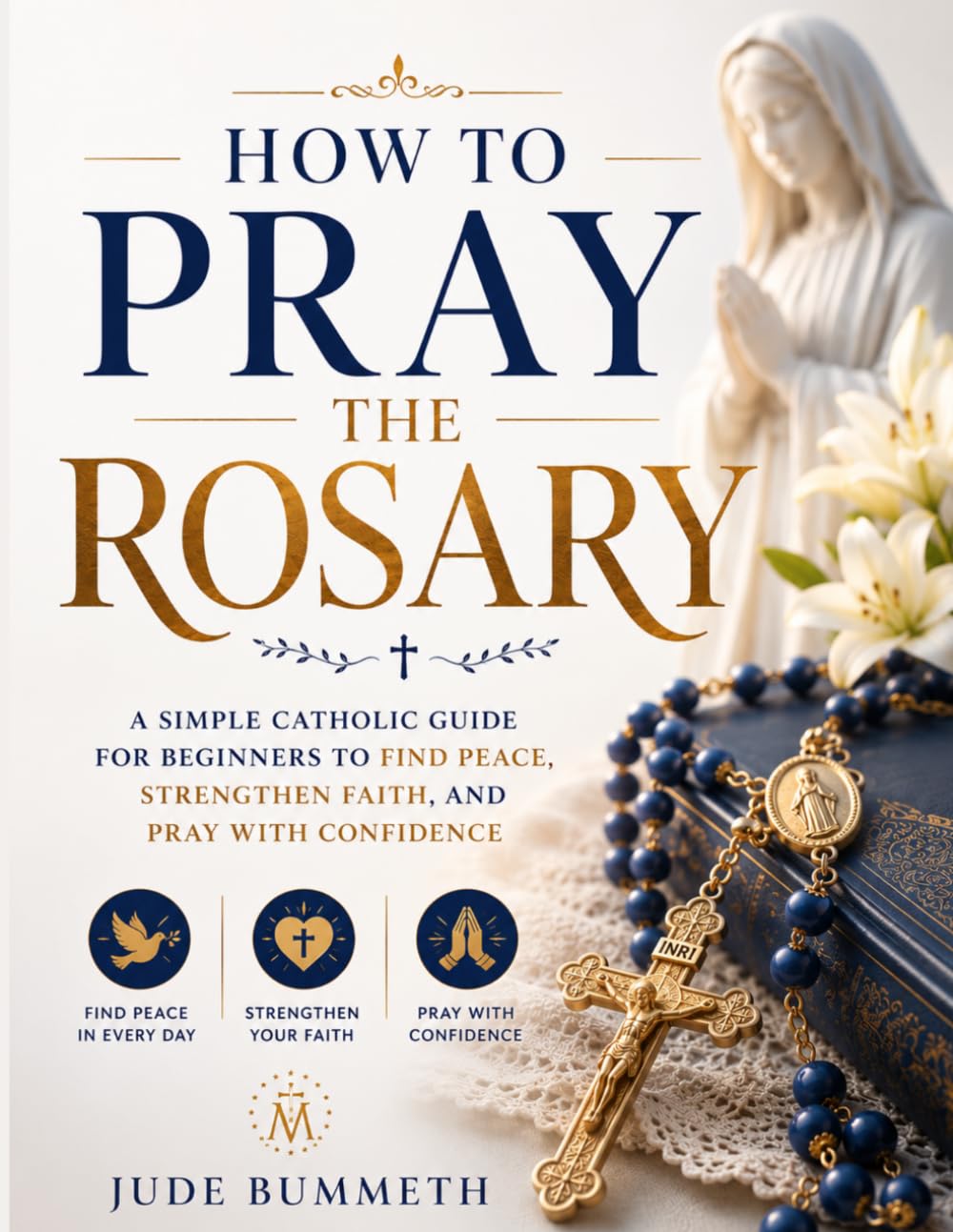 How to Pray the Rosary: A Simple Catholic Guide for Beginners to Find Peace, Strengthen Faith, and Pray with Confidence