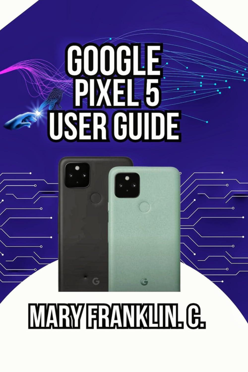 Google Pixel 5 User Guide: Mastering Your Device, Maximizing Photography, and Securing Your Data