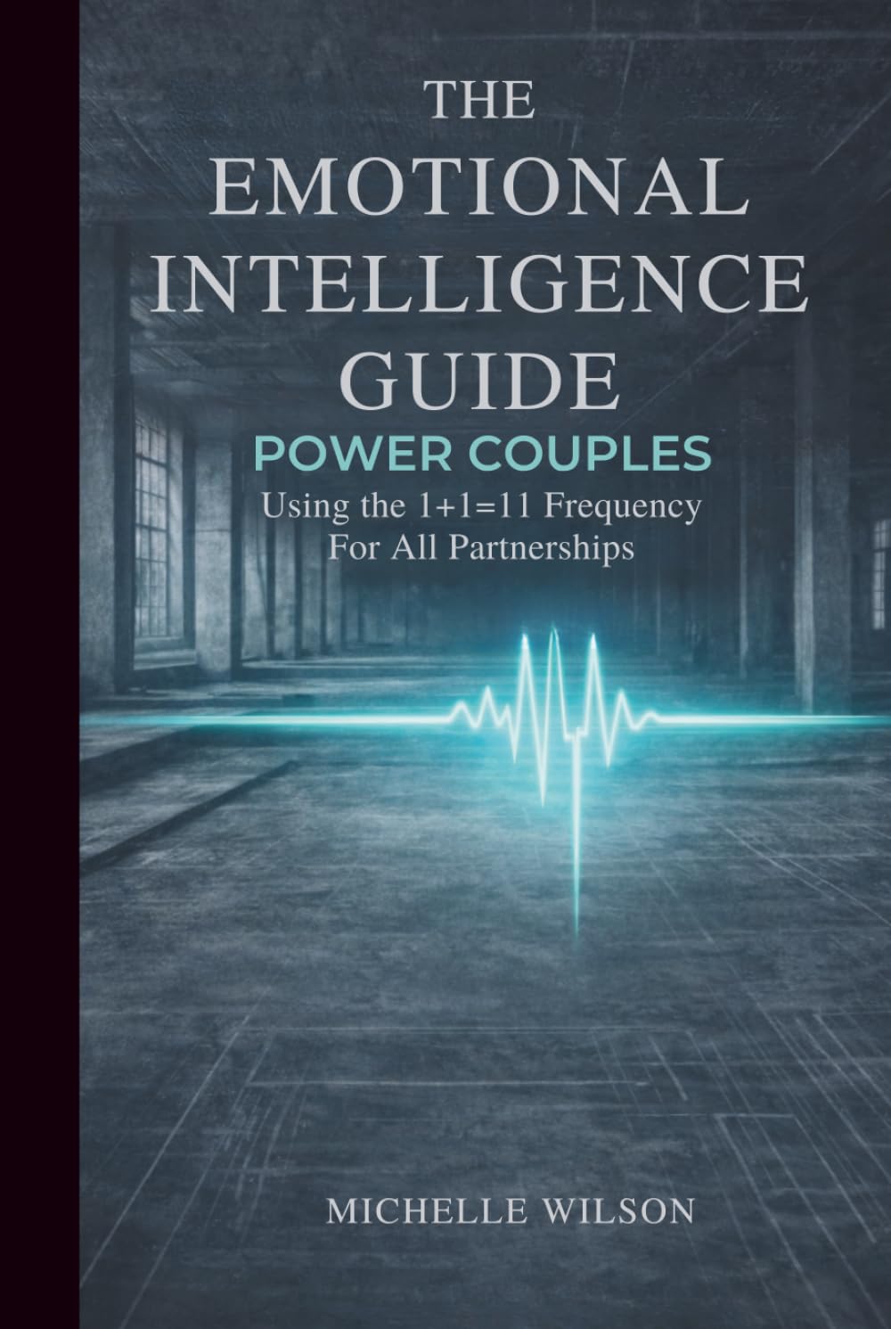 The Emotional Intelligence Guide for Power Couples: Using the 1+1=11 Frequency for All Partnerships (Relational Architecture)