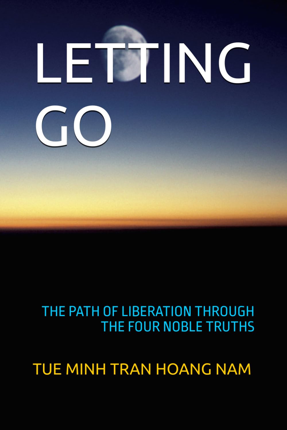 LETTING GO: THE PATH OF LIBERATION THROUGH THE FOUR NOBLE TRUTHS