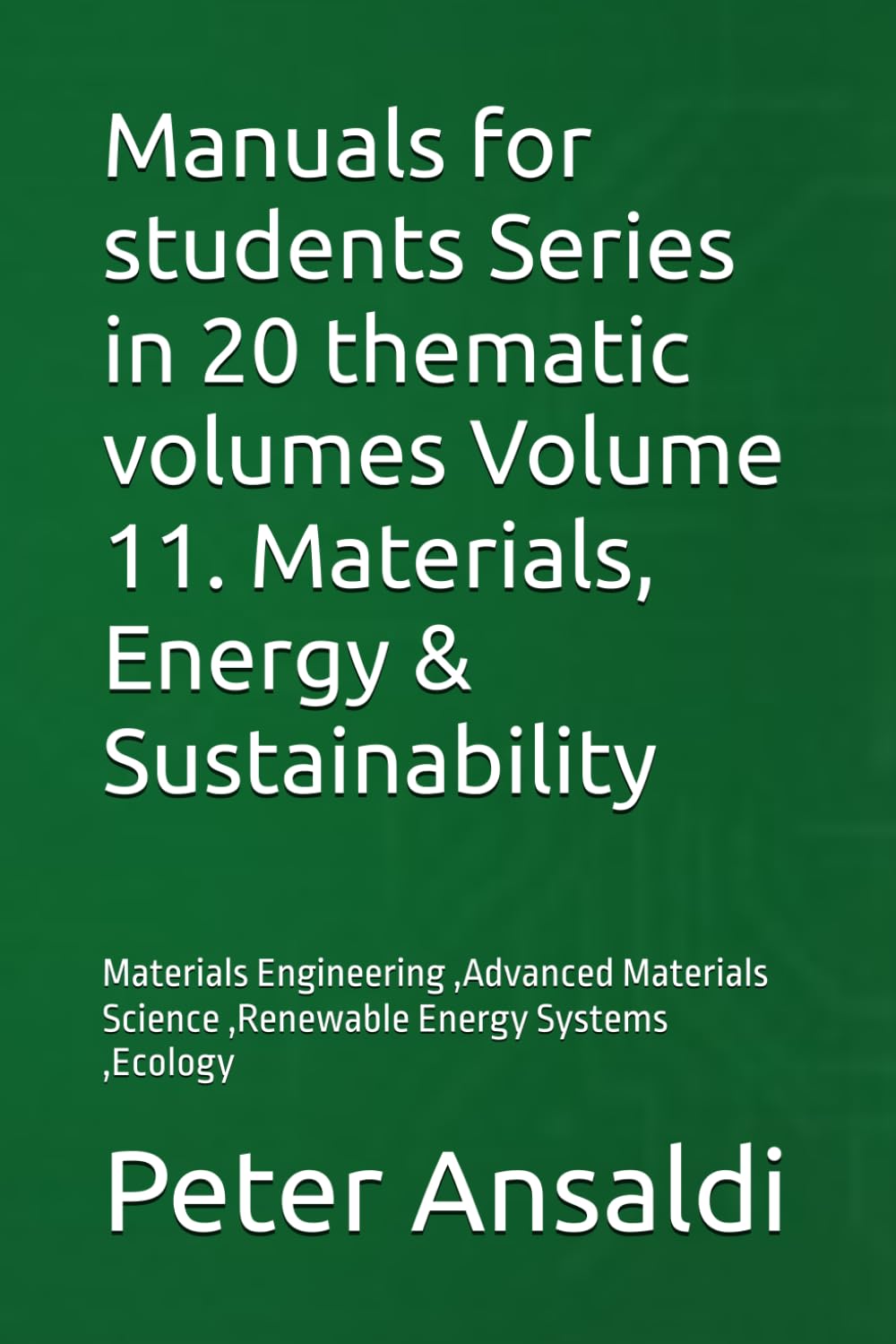 Manuals for students Series in 20 thematic volumes Volume 11. Materials, Energy & Sustainability: Materials Engineering ,Advanced Materials Science ,Renewable Energy Systems ,Ecology