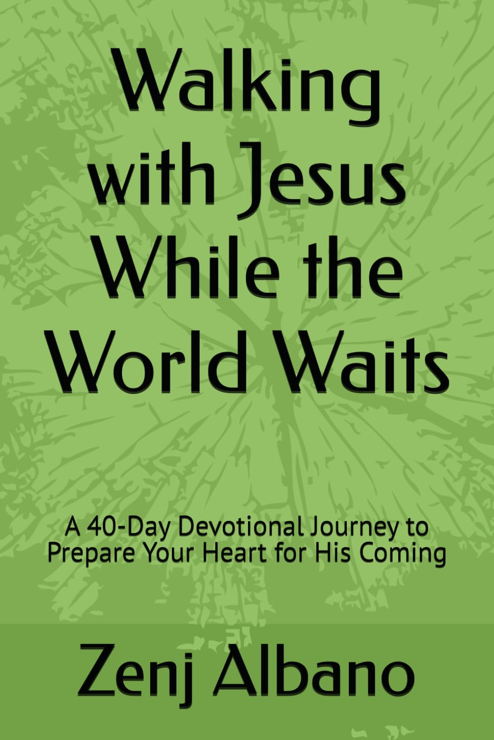 Walking with Jesus While the World Waits: A 40-Day Devotional Journey to Prepare Your Heart for His Coming