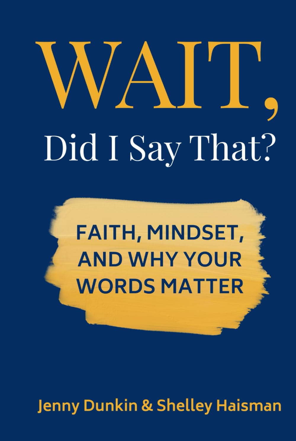 WAIT, Did I Say That?: Faith, Mindset, and Why Your Words Matter