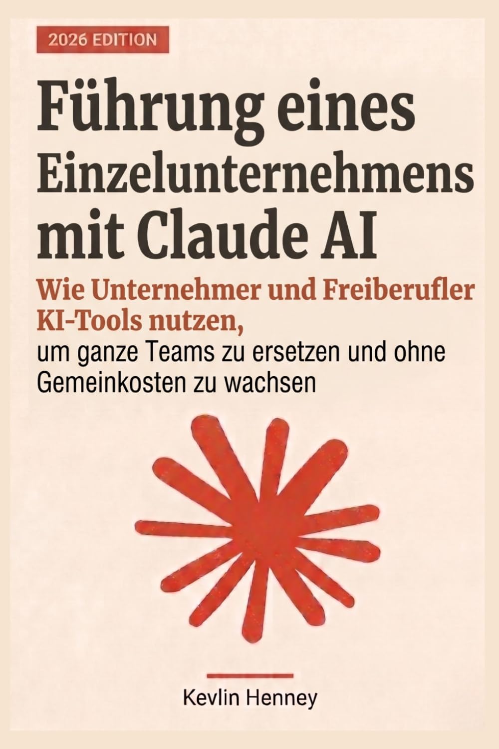 Führung eines Einzelunternehmens mit Claude AI: Wie Unternehmer und Freiberufler KI-Tools nutzen, um ganze Teams zu ersetzen und ohne Gemeinkosten zu wachsen