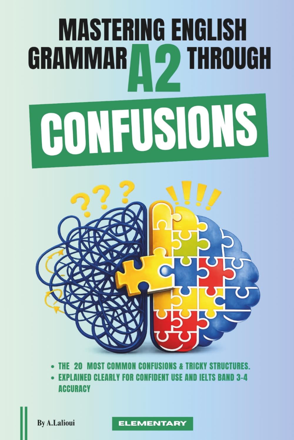 Mastering English Grammar A2 Through Confusions: The 20 Most Common Confusions & Tricky Structures Explained Clearly For Confident Use and IELTS Band 3–4 Accuracy