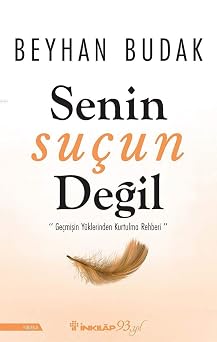 Senin Sucun Degil Gecmisin Yuklerinden Kurtulma Rehberi