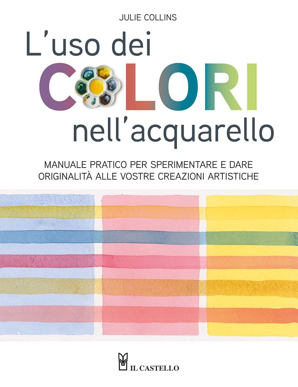 L'uso dei colori nell'acquerello. Manuale pratico per sperimentare e dare originalità alle vostre creazioni artistiche. Ediz. a colori (Disegno e tecniche pittoriche)