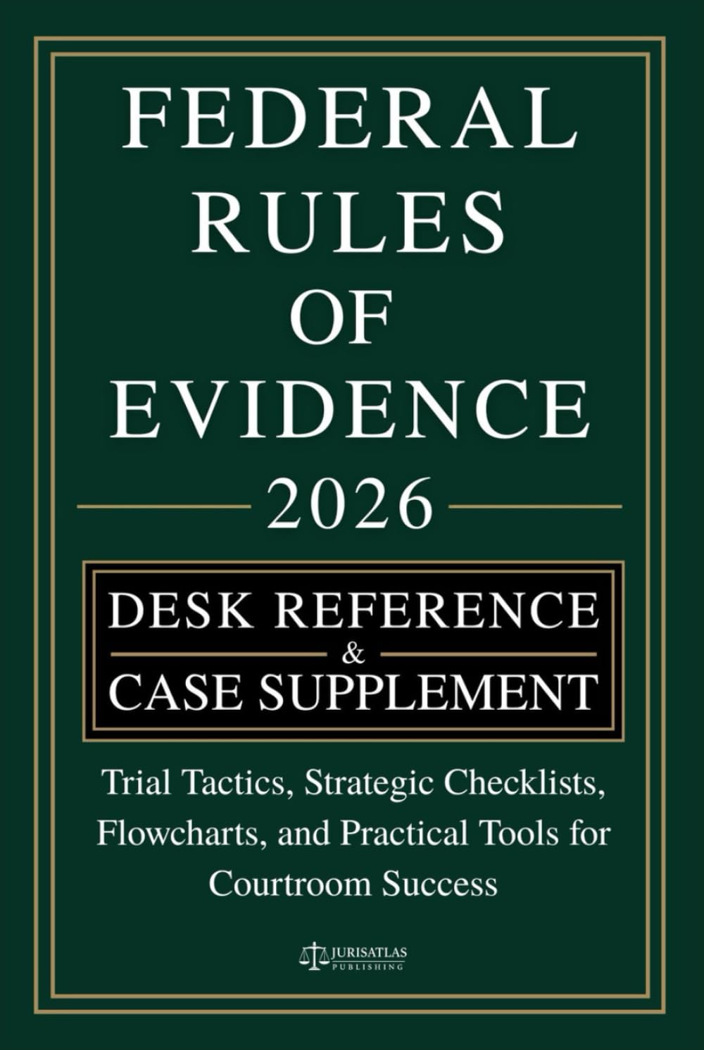 RULES OF EVIDENCE [DESK REFERENCE & CASE SUPPLEMENT]: Trial Tactics, Strategic Checklists, Flowcharts, and Practical Tools for Courtroom Success