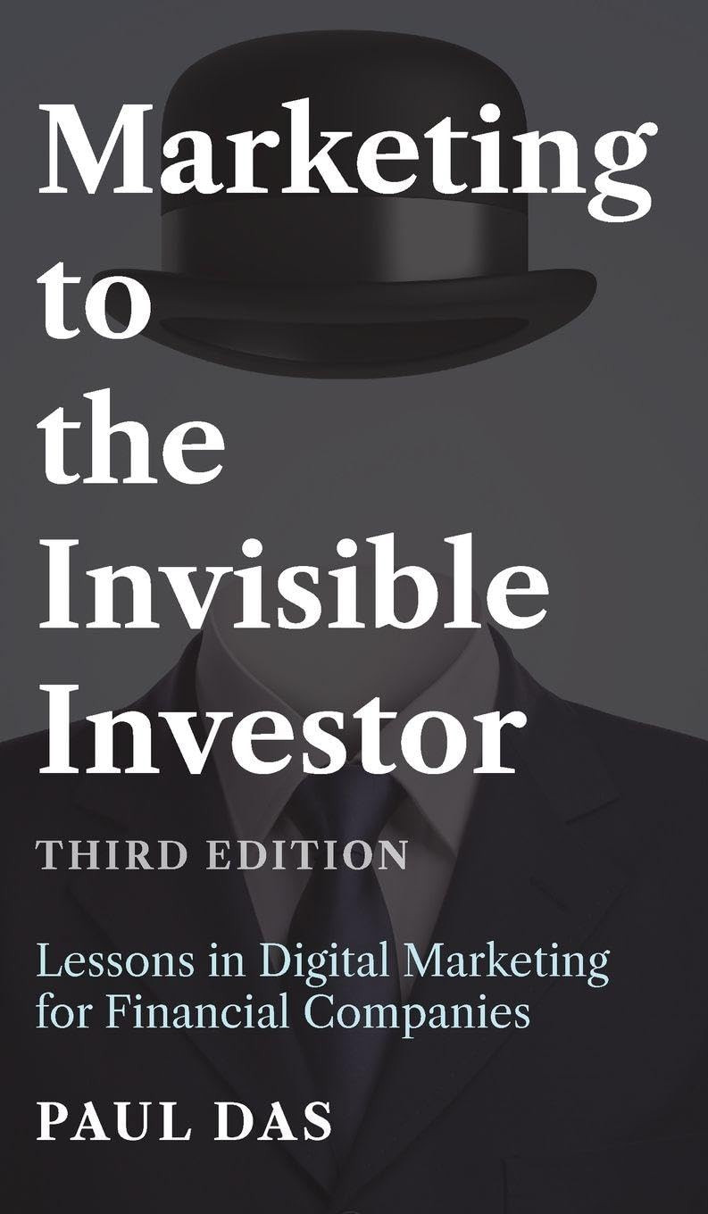 Marketing to the Invisible Investor (Third Edition): Lessons in Digital Marketing for Financial Companies