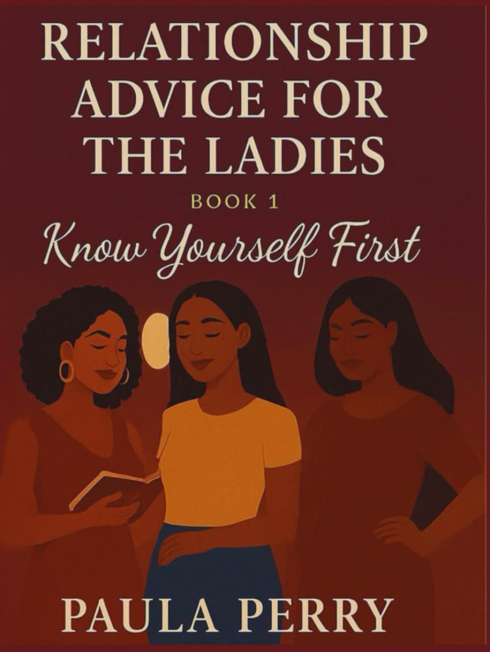 Relationship Advice For The Ladies Book #1: Know Yourself First: Know Yourself First