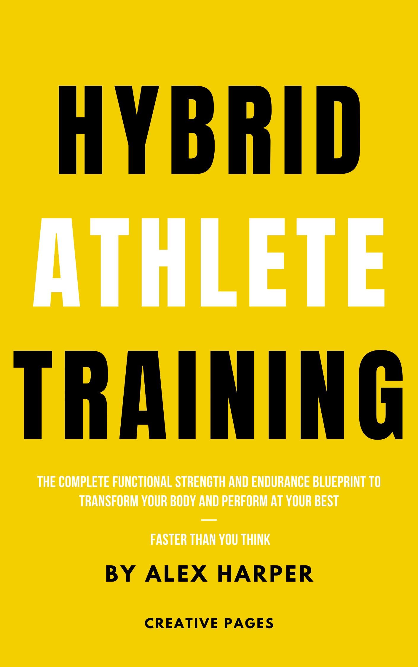 Hybrid Athlete Training: The Complete Functional Strength and Endurance Blueprint to Transform Your Body and Perform at Your Best — Faster Than You Think