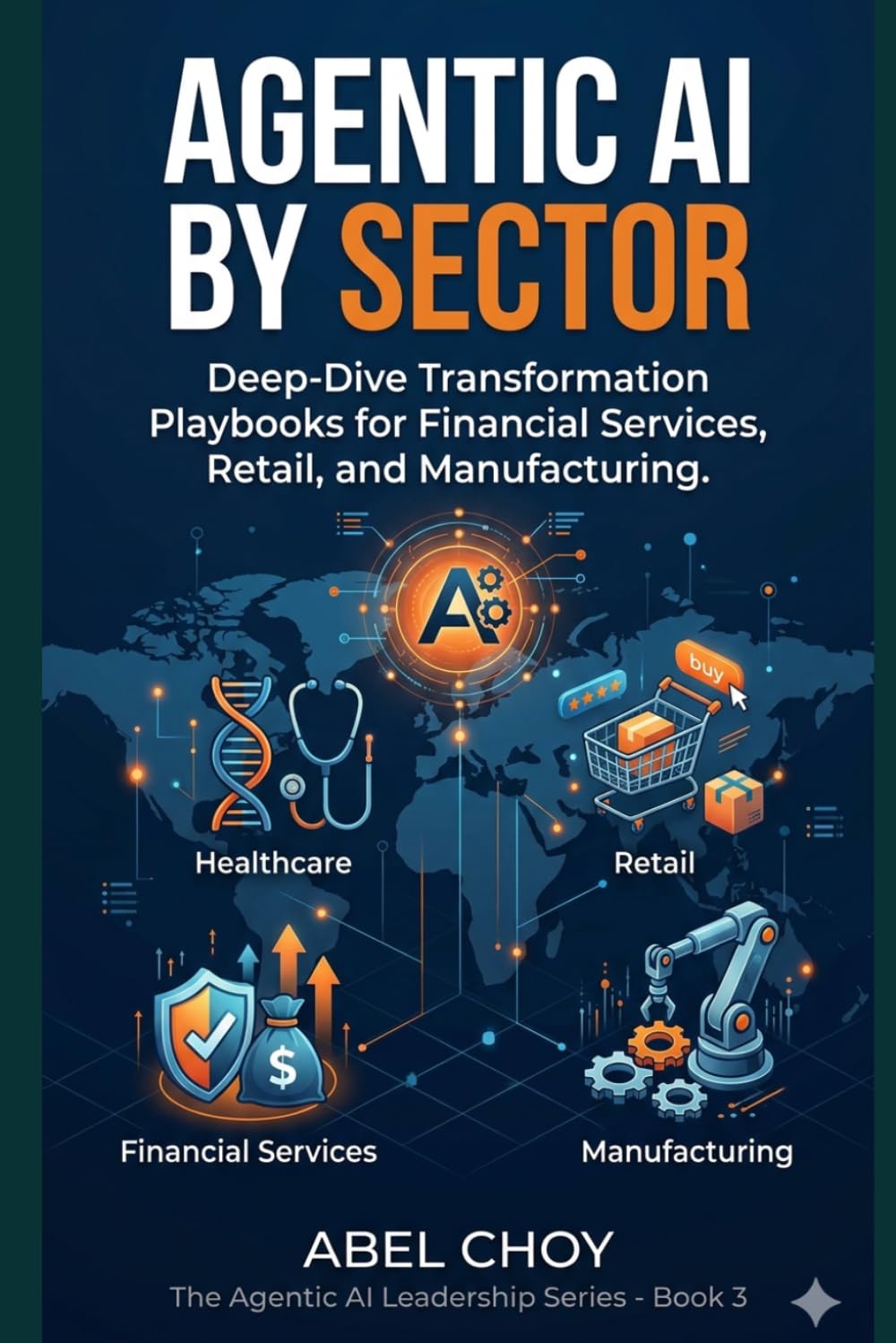 Agentic AI by Sector: Deep-Dive Transformation Playbooks for Financial Services, Healthcare, Retail, and Manufacturing — An APAC Executive Edition: 3 (The Agentic AI Leadership Series)