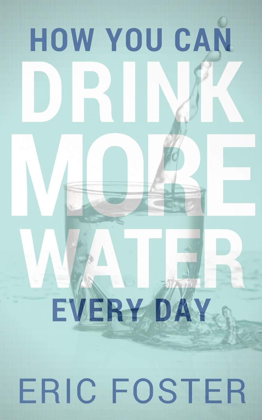 How You Can Drink More Water Every Day: Volume 1 (Drink Healthy)