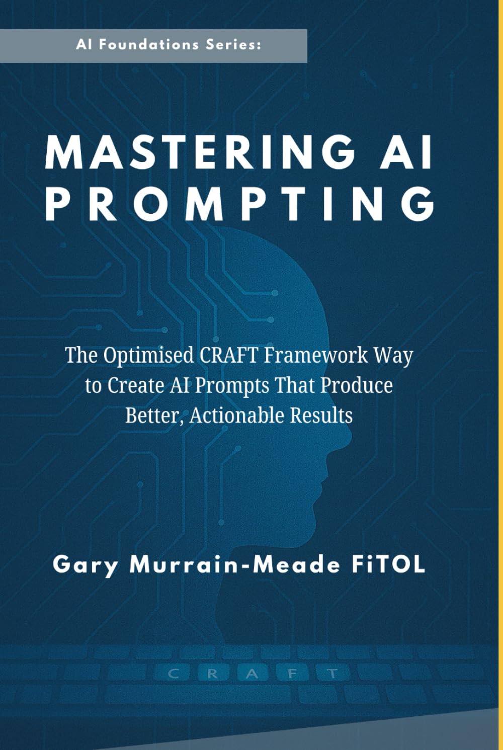 Mastering AI Prompting: The Optimised C.R.A.F.T. Framework Way To Create AI Prompts That Produce Better, Actionable Results