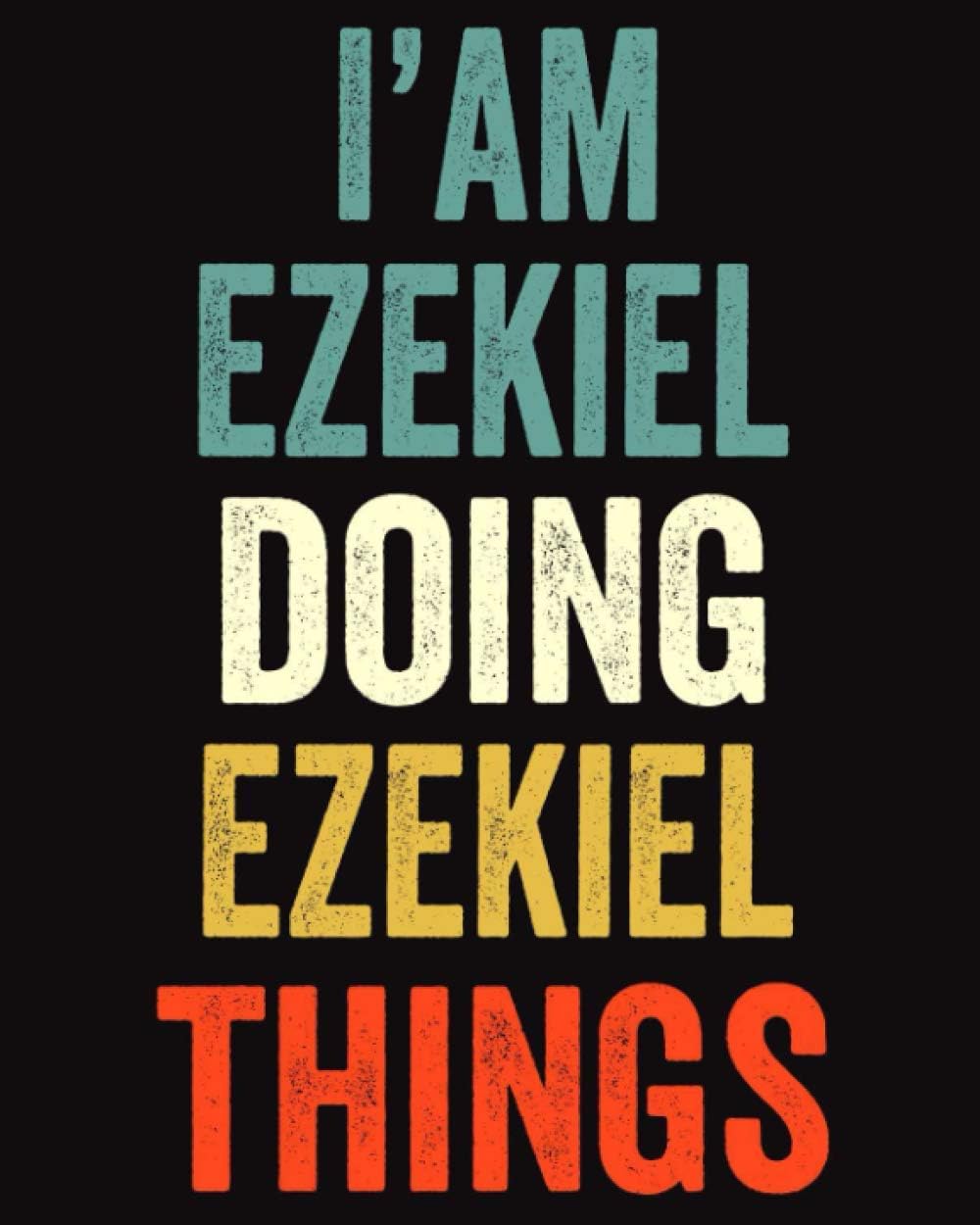 I'am Ezekiel Doing Ezekiel Things: Lined Notebook / Journal Gift, 120 Pages, 8 x 10 inches, Personalized Journal Gift for Ezekiel, Gift Idea for Ezekiel, Cute, College Ruled