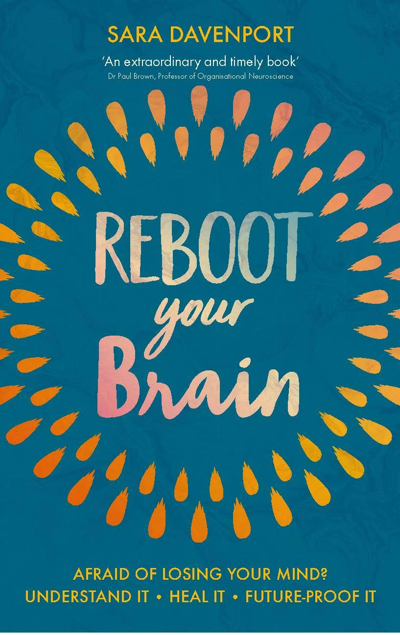 Reboot your Brain: AFRAID OF LOSING YOUR MIND? UNDERSTAND IT • HEAL IT • FUTURE-PROOF IT