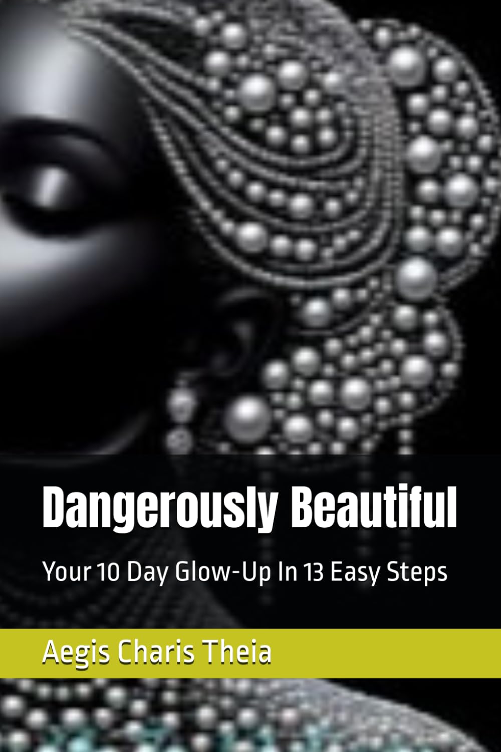 Dangerously Beautiful: Your 10 Day Glow-Up In 13 Easy Steps