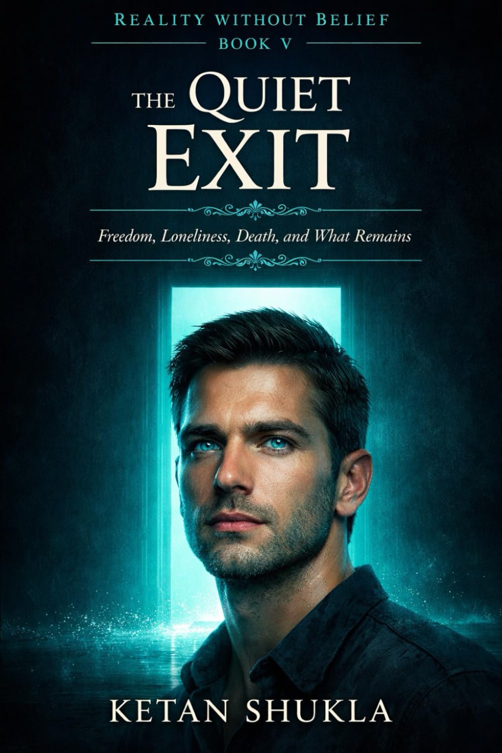 REALITY WITHOUT BELIEF SERIES - BOOK V - The Quiet Exit: Freedom, Loneliness, Death, and What Remains
