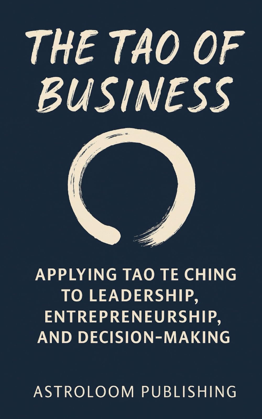 The Tao of Business: Applying Tao Te Ching to Leadership, Entrepreneurship, and Decision-Making (The Sacred Path)