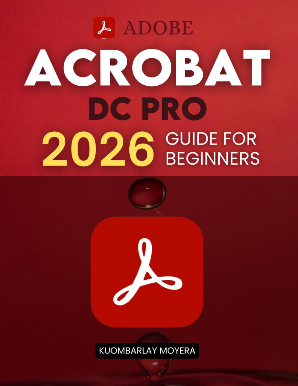 Adobe Acrobat DC Pro 2026 Guide for Beginners: A Step By Step Practical Guide To Editing Securing Automating And Enhancing PDF Documents For Modern Workflows And Everyday Professional Use