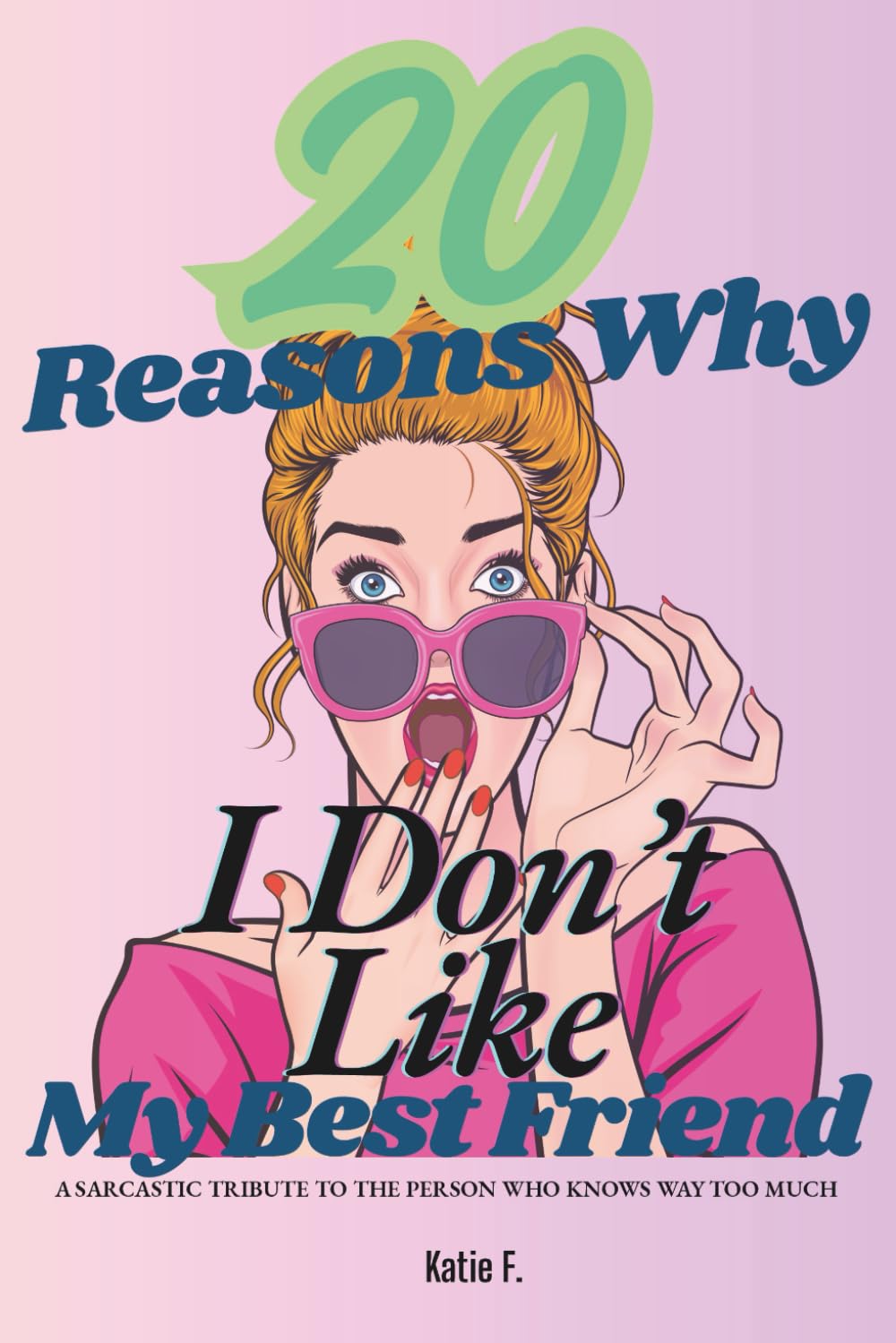 20 Reasons Why I Don'T Like My Best Friend: A Sarcastic Tribute To The Person Who Knows Way Too Much