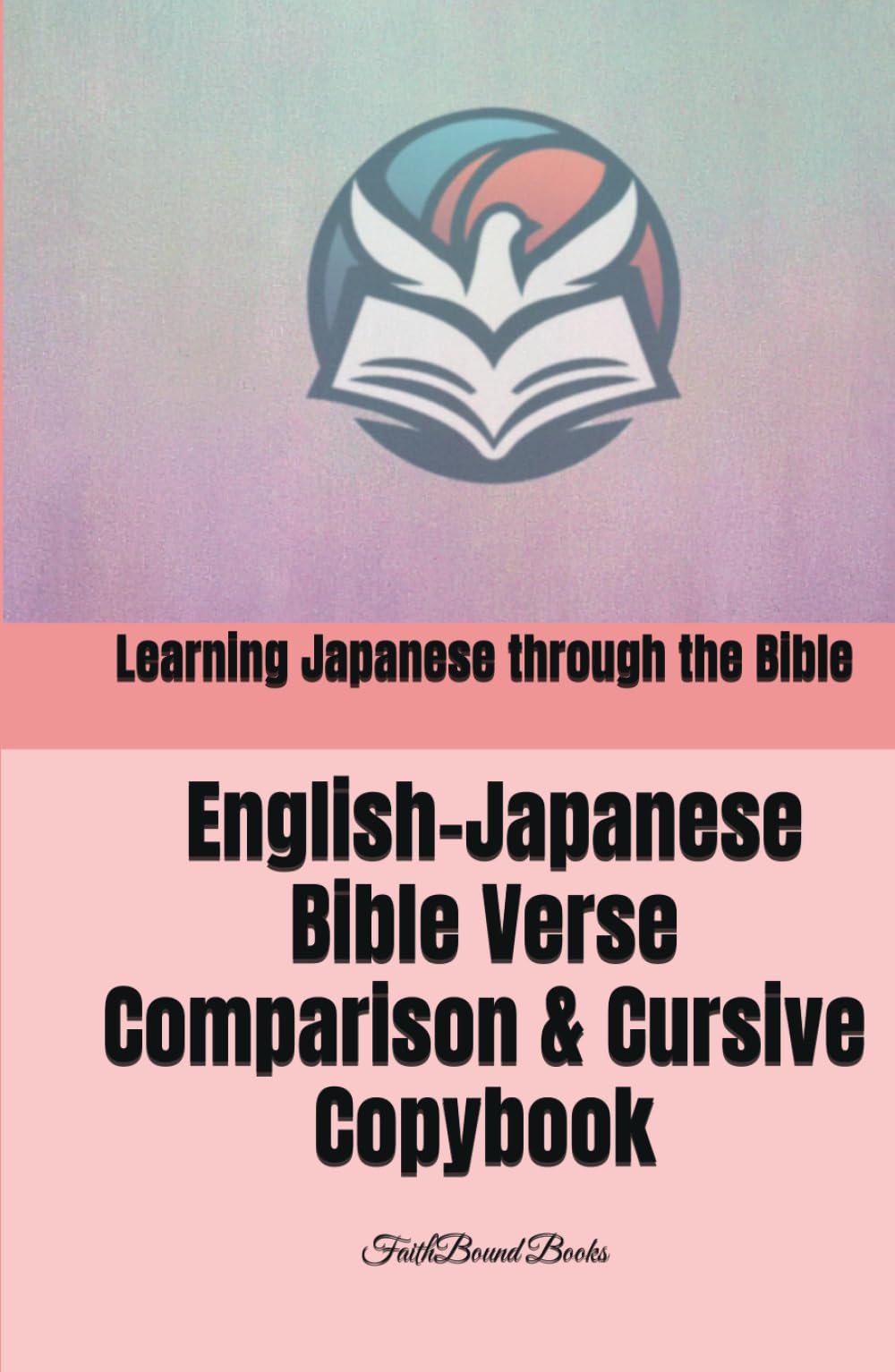 Learning Japanese through the Bible: English-Japanese Bible Verse Comparison & Cursive Copybook: 聖書で学ぶ英語：英語・日本語聖句対訳＆英語筆記体練習