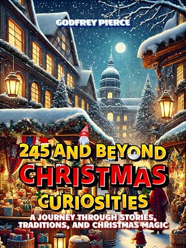245 and Beyond Christmas Curiosities: A Journey Through Stories, Traditions,