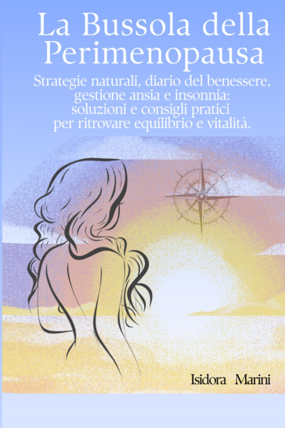 LA BUSSOLA DELLA PERIMENOPAUSA: Strategie naturali, diario del benessere, gestione ansia e insonnia: soluzioni e consigli pratici per ritrovare equilibrio e vitalità.