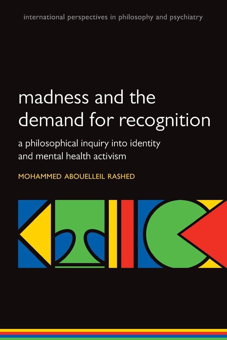 Madness and the demand for recognition: A philosophical inquiry into identity and mental health activism (International Perspectives in Philosophy and