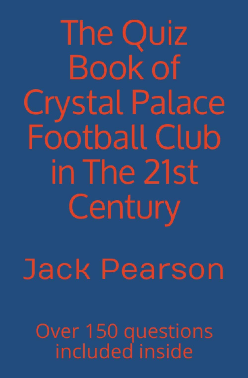 The Quiz Book of Crystal Palace Football Club in The 21st Century: Over 150 questions included inside