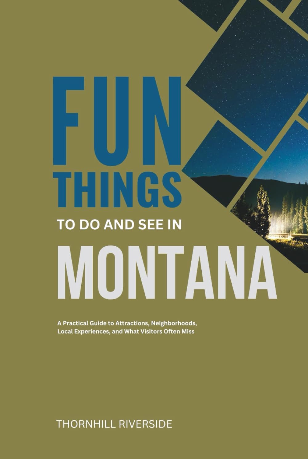 Fun Things To Do and See In Montana: A Practical Guide to Attractions, Neighborhoods, Local Experiences, and What Visitors Often Miss (Practical Travel Guides)