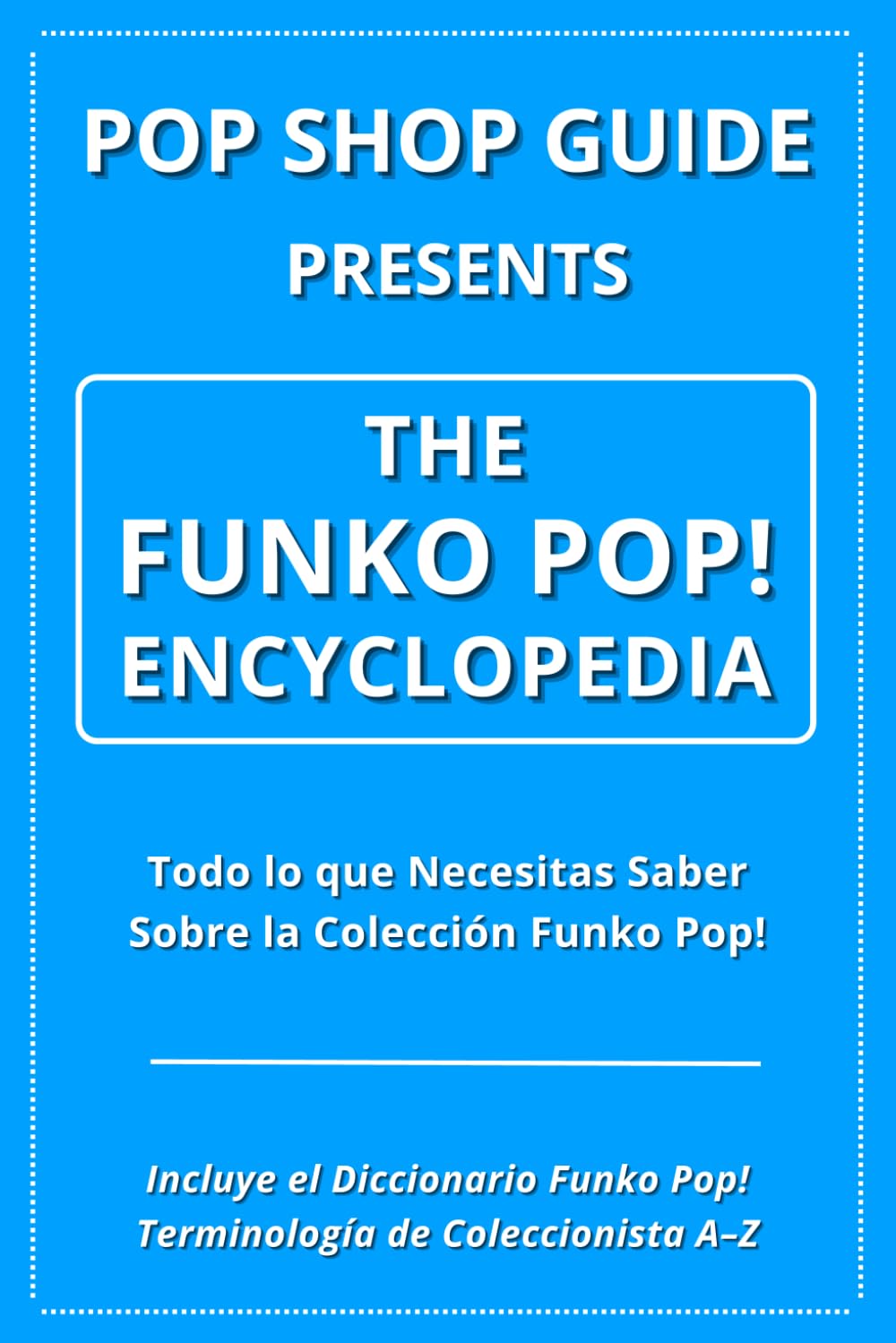Pop Shop Guide Presents: The Funko Pop! Encyclopedia: Todo lo que Necesitas Saber Sobre la Colección Funko Pop!