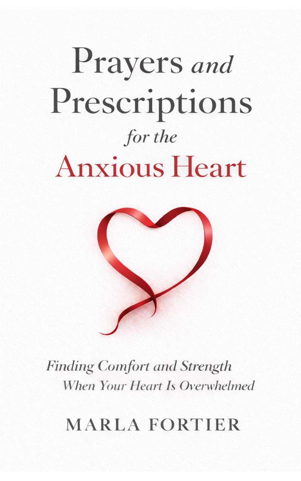 Prayers and Prescriptions for the anxious Heart: Finding Comfort and Strength When your heart is Overwhelmed