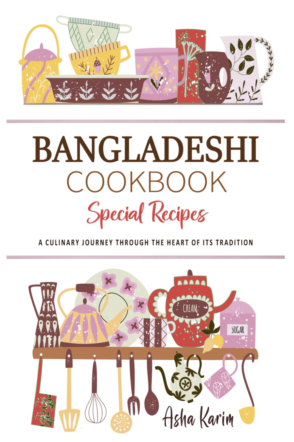 Bangladeshi Cookbook . A Culinary Journey through the Heart of Its Tradition: Celebrating Tradition, Flavor, and the Essence of Bangladeshi Cuisine