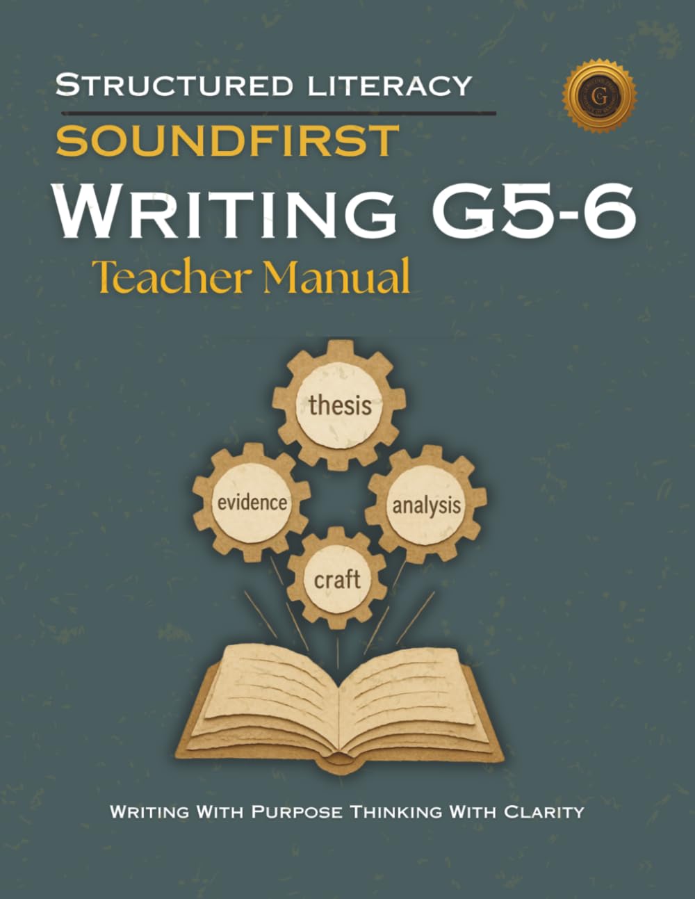 SOUNDFIRST: WRITING G5-6 Teacher Manual: Structured Literacy Writing Curriculum for Grades 5 and 6 — Explicit Instruction in Argument, Explanation, ... Thesis, CEI Structure, and Academic Voice