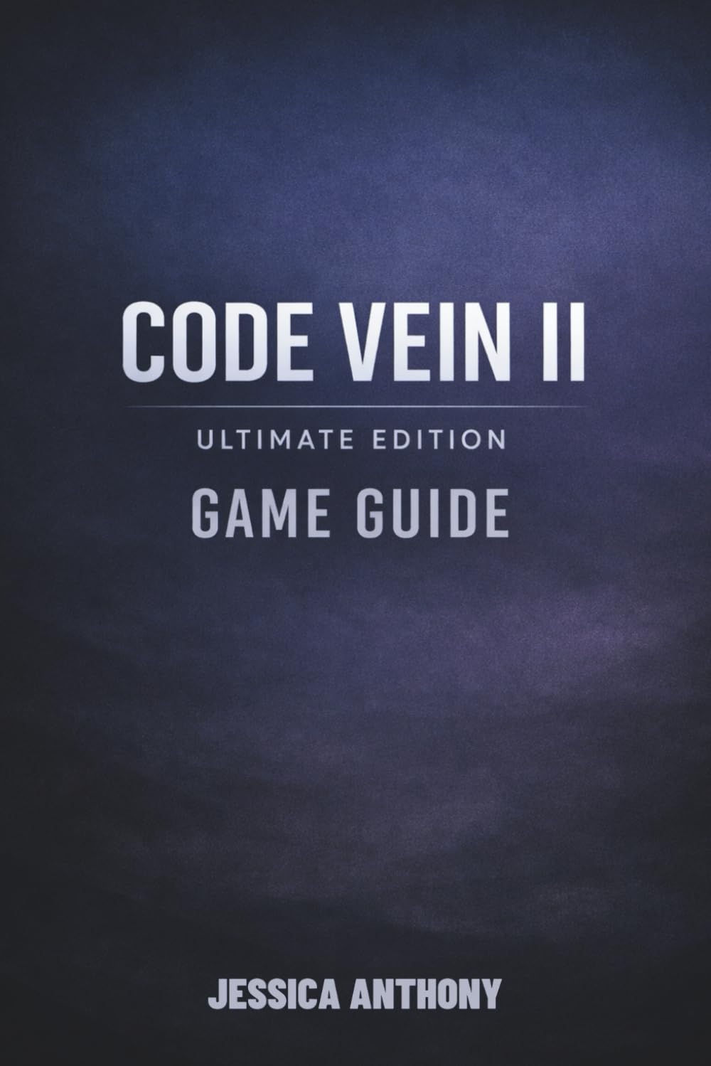 CODE VEIN II ULTIMATE EDITION GAME GUIDE: A Complete Strategy Manual for Mastery Builds Hidden Secrets Boss Tactics and Total Completion