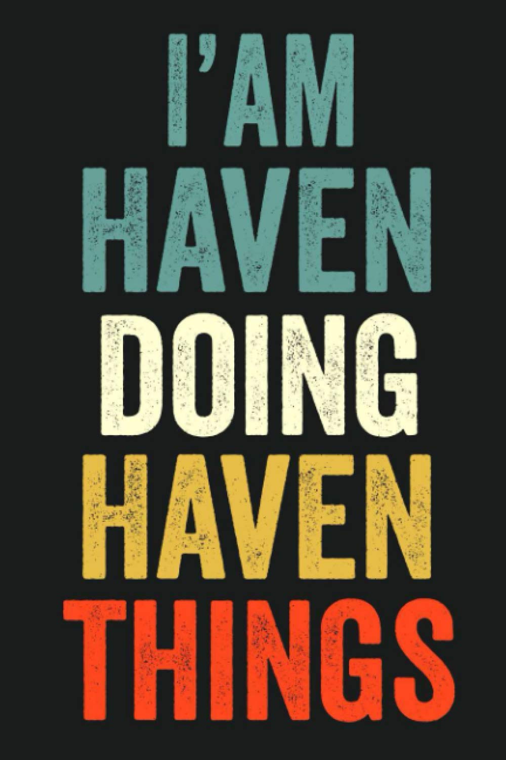 I'am Haven Doing Haven Things: Lined Notebook / Journal Gift, 120 Pages, 6 x 9 in, Personalized Journal Gift for Haven, Gift Idea for Haven, Cute, College Ruled