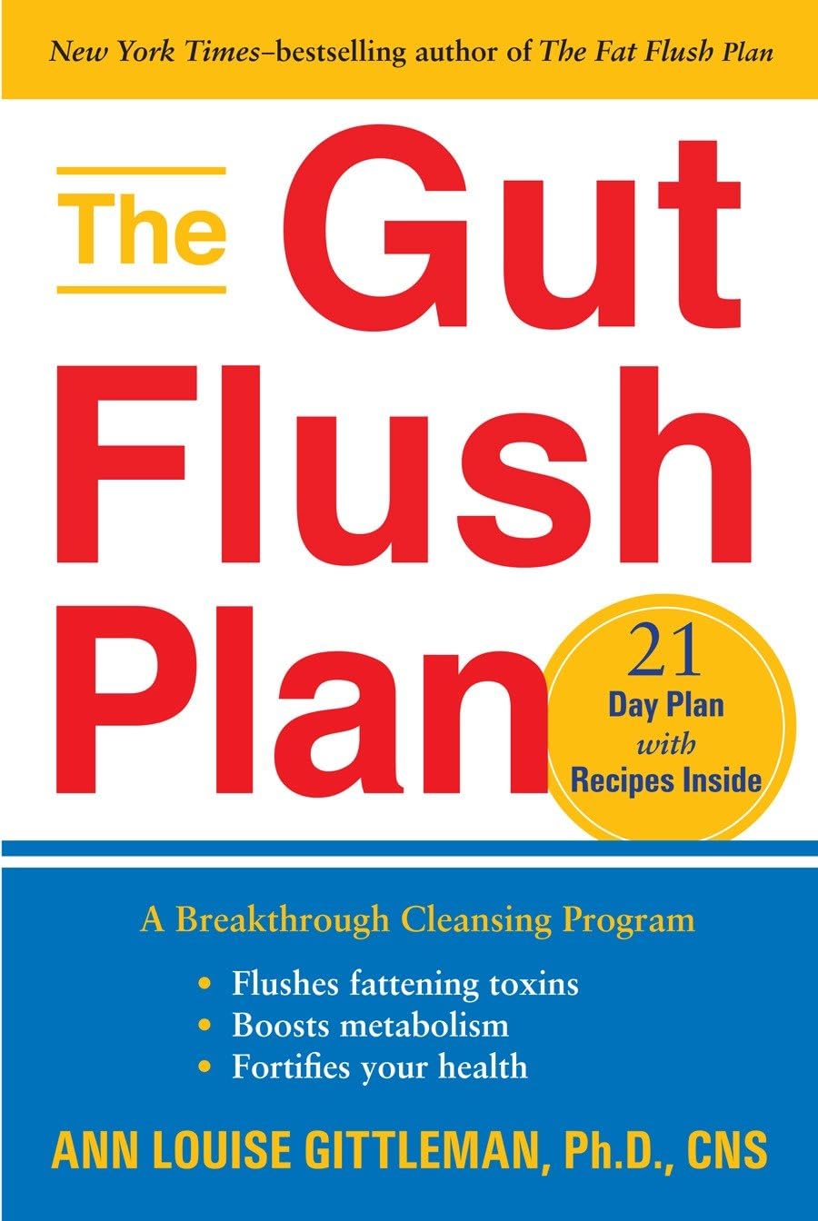 The Gut Flush Plan: A Breakthrough Cleansing Program – Flushes Fattening Toxins – Boosts Metabolism – Fortifies Your Health