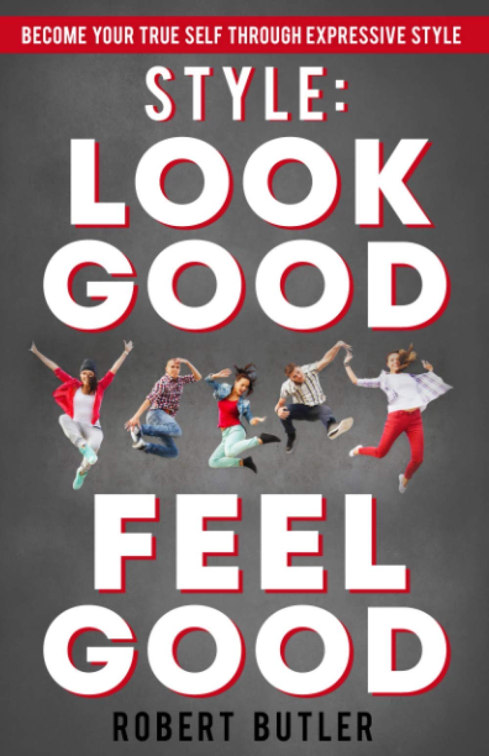 Style Look Good Feel Good: Become Your True Self Through Expressive Style