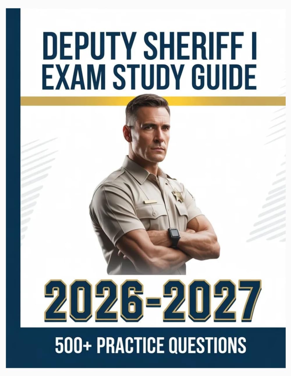 Deputy Sheriff I Exam Study Guide 2026-2027: Complete Subject Overview with 500+ Practice Items, Answer Keys, and Step-by-Step Explanations