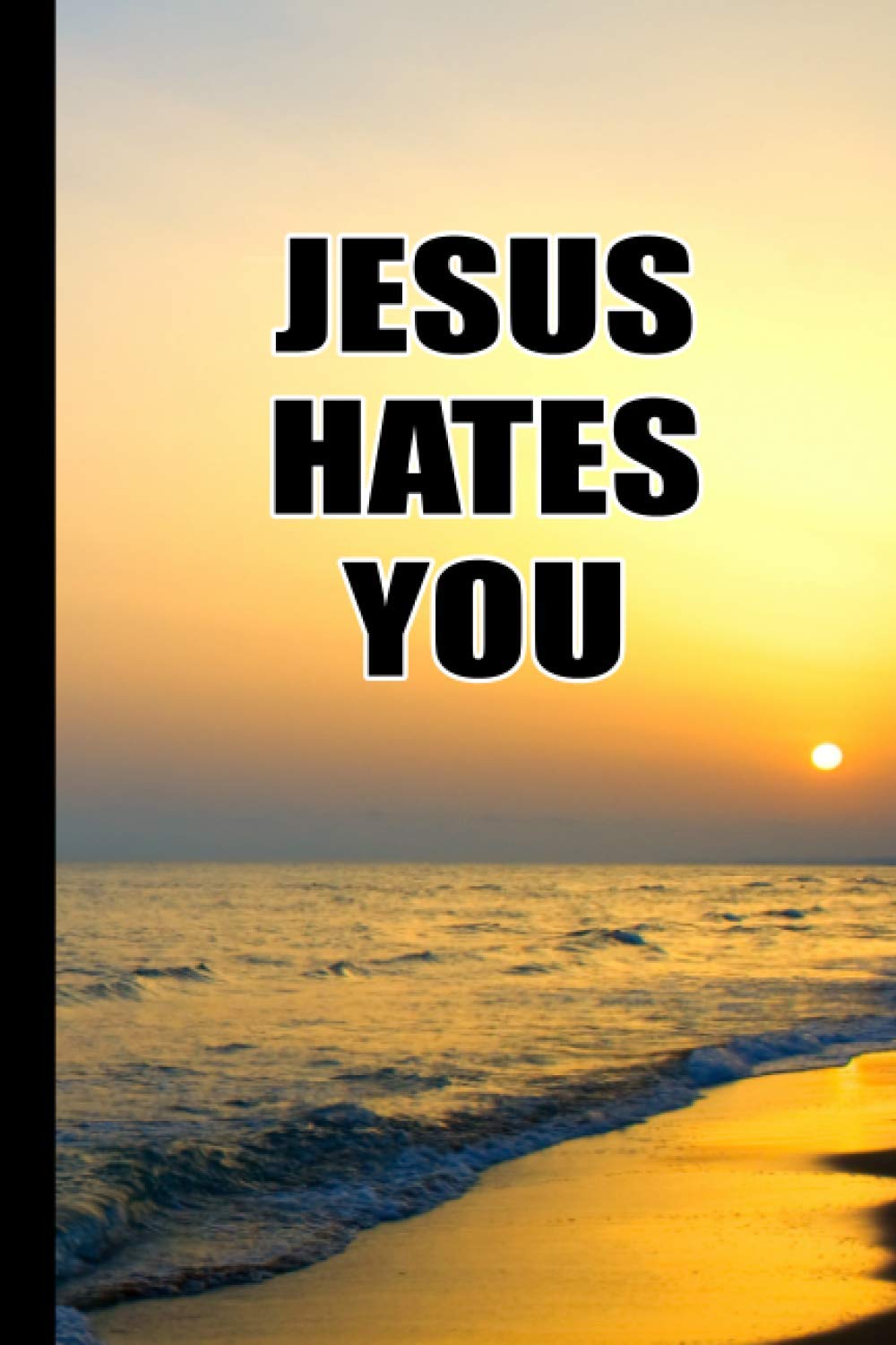 Jesus Hates You - Dark Humor Notebook: A funny gag gift for an atheist