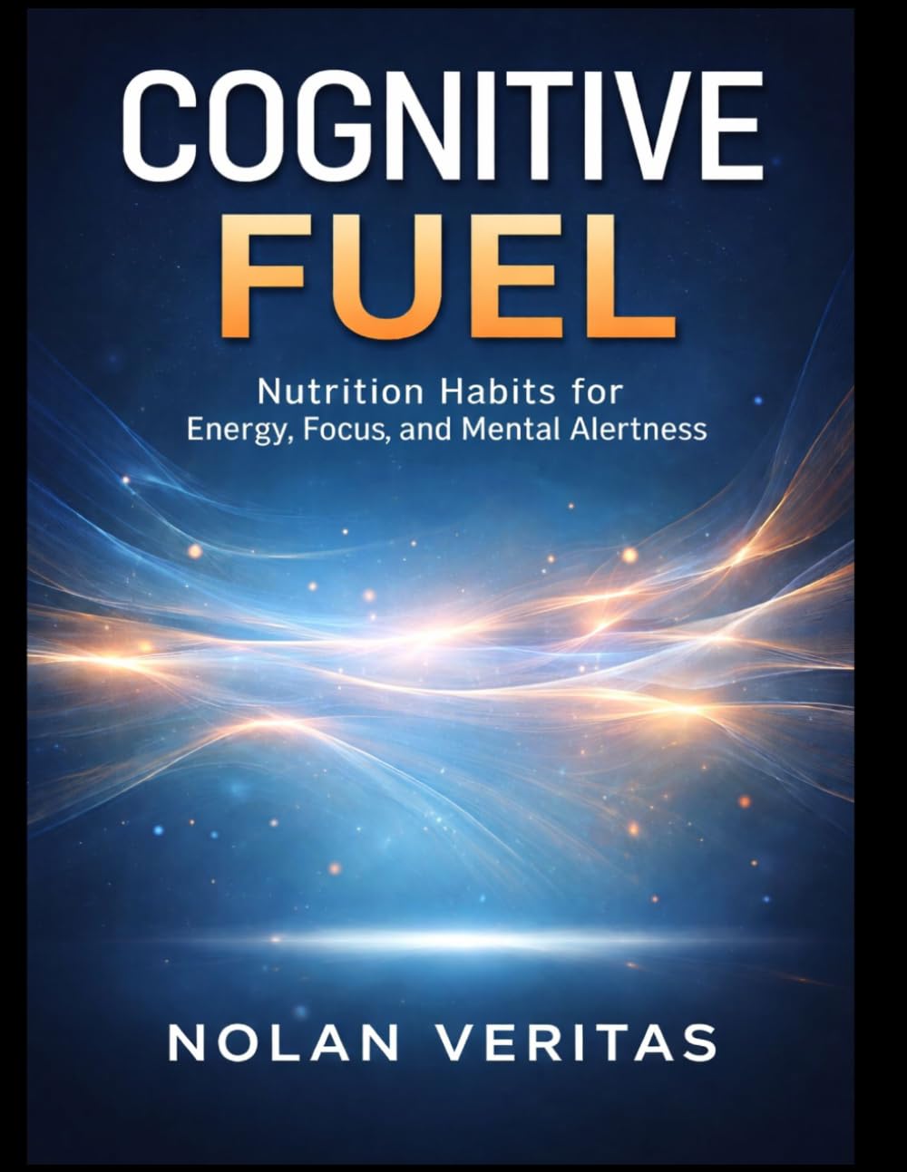 Cognitive Fuel: Nutrition Habits for Energy, Focus, and Mental Alertness
