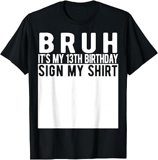 Bruh It's My 13th Birthday Sign My Shirt 13 Year Old T-Shirt